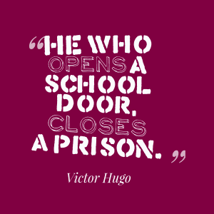 "He who opens a school door, closes a prison." - Victor Hugo