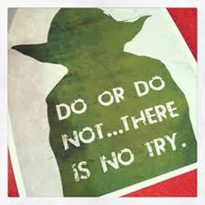 "Do or do not... There is no try."