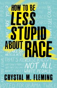 book cover of How to be Less Stupid about Race by Crystal Marie Fleming
