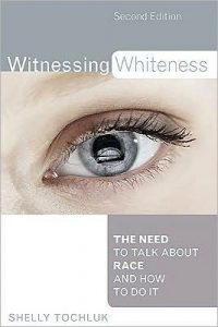 book cover of Witnessing Whiteness: The Need to Talk About Race and How to Do It by Shelly Tochluk