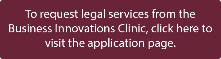 To request legal services from the Business Innovations Clinic, click here to visit the application page.