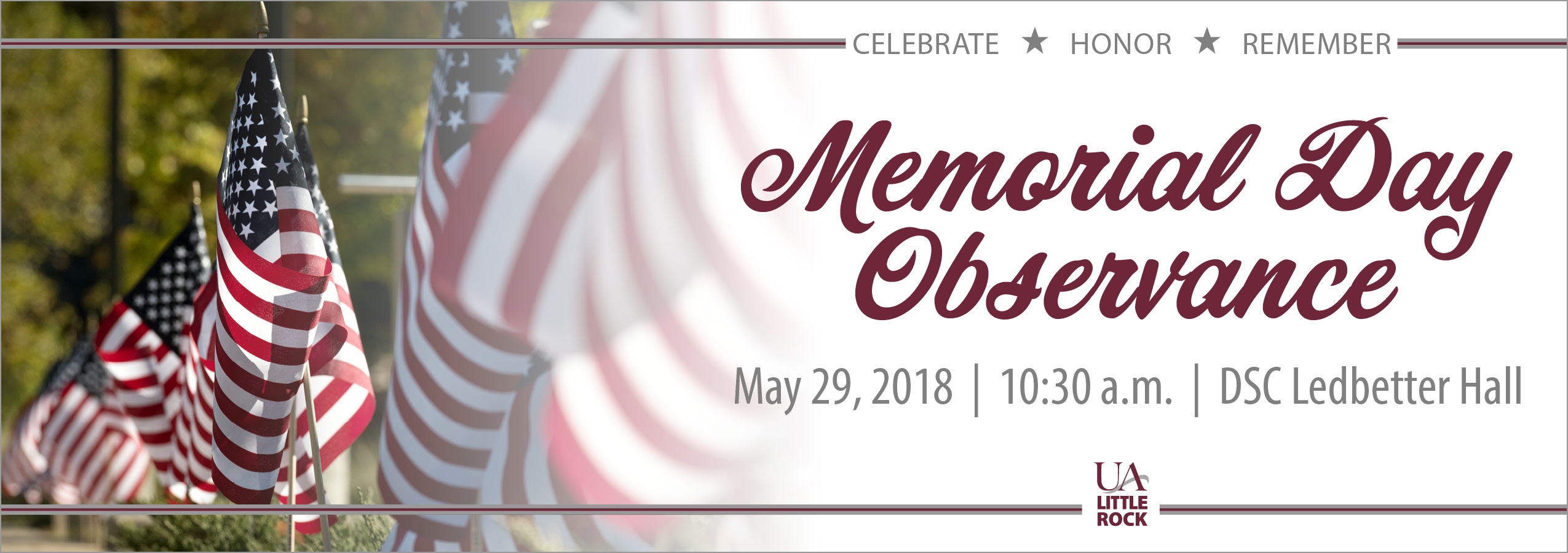 The University of Arkansas at Little Rock will hold a special Memorial Day observance in honor of those who died while serving our country at 10:30 a.m. on Tuesday, May 29, at the Donaghey Student Center Ledbetter Hall.