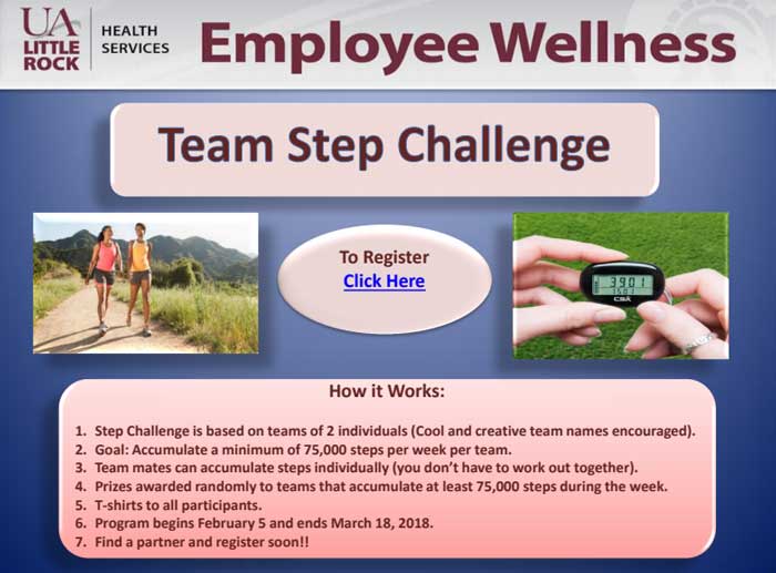 UA Little Rock faculty and staff members are invited to partner with a teammate and create a unique team name. Each week from Feb. 5 to March 18, each two-person team that accumulates a total of 75,000 steps for the week will be entered for a chance to win prizes. Free T-shirts will be granted to all participants.