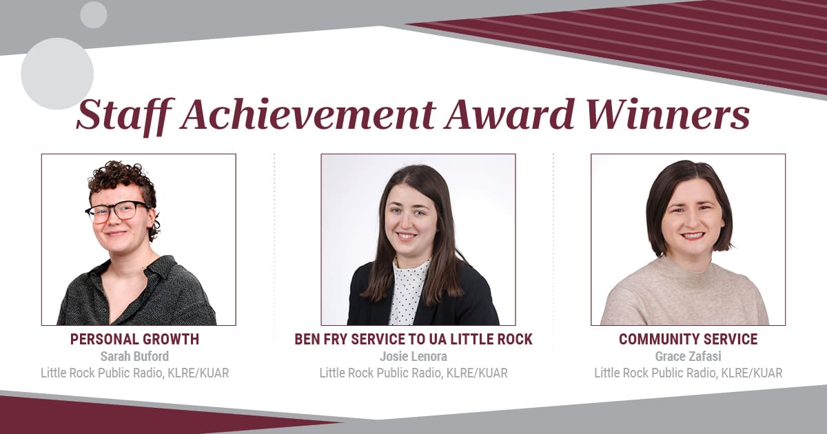 UA Little Rock honored Sarah Buford, Josie Lenora, and Grace Zafasi from Little Rock Public Radio as the winners of the 2025 Staff Achievement Awards!