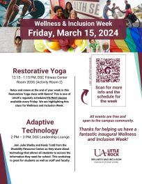 Restorative Yoga 12:15 - 1:15 pm, DSC fitness center room 203G (activity room 2) Relax and renew at the end of your week in this Restorative Yoga class with Naomi! This is one of UALR's regularly scheduled fit/well classes available every friday. We are highlighting this class for Wellness and Inclusion Week Adaptive Technology 2-3 pm, DSC leadership lounge Join Julie Shelby and Keely Todd from the DRC as they share technology that can help students, faculty, and staff better organize and engage with their work and access materials. This workshop is for students as well as staff and faculty